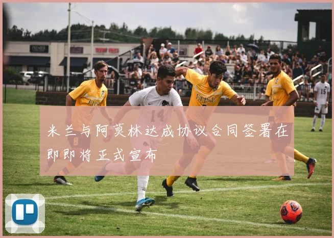 米兰与阿莫林达成协议合同签署在即即将正式宣布